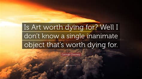 is art worth dying for Is it possible that our passion for art could lead us to make significant sacrifices in our lives?